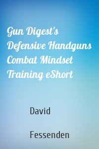 Gun Digest's Defensive Handguns Combat Mindset Training eShort