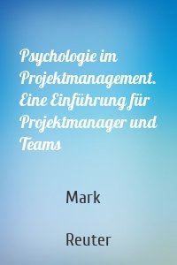 Psychologie im Projektmanagement. Eine Einführung für Projektmanager und Teams