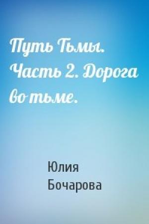 Обложка книги «Путь Тьмы. Часть 2. Дорога во тьме.» — Юлия Бочарова