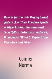 How to Land a Top-Paying Hand quilters Job: Your Complete Guide to Opportunities, Resumes and Cover Letters, Interviews, Salaries, Promotions, What to Expect From Recruiters and More