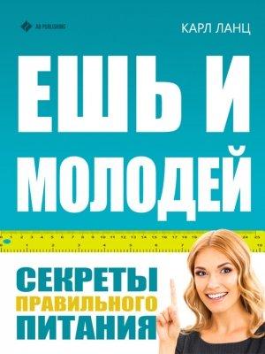 Обложка книги «Ешь и молодей. Секреты правильного питания» — Карл Ланц