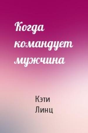 Обложка книги «Когда командует мужчина» — Кэти Линц