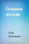 Отар Иоселиани - Сочинение фильма