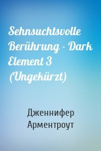 Sehnsuchtsvolle Berührung - Dark Element 3 (Ungekürzt)
