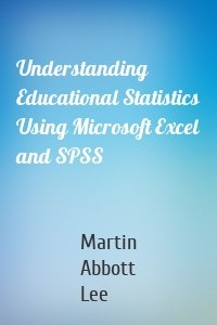 Understanding Educational Statistics Using Microsoft Excel and SPSS