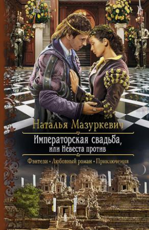 Обложка книги «Императорская свадьба, или Невеста против» — Наталья Мазуркевич