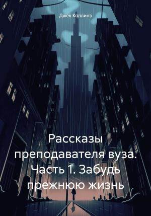 Обложка книги «Рассказы преподавателя вуза. Часть 1. Забудь прежнюю жизнь» — Джек Коллинз