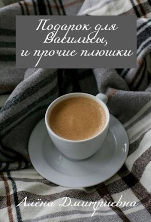 Обложка книги «Подарок для Василисы, и прочие плюшки» — Алёна Дмитриевна