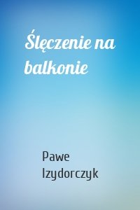 Ślęczenie na balkonie