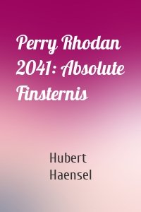 Perry Rhodan 2041: Absolute Finsternis