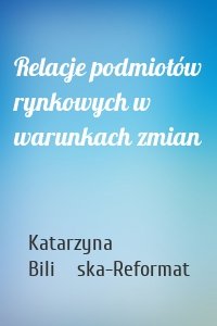 Relacje podmiotów rynkowych w warunkach zmian