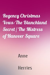 Regency Christmas Vows: The Blanchland Secret / The Mistress of Hanover Square