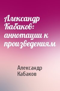 Александр Кабаков: аннотации к произведениям