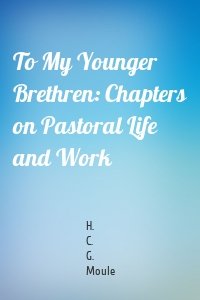 To My Younger Brethren: Chapters on Pastoral Life and Work