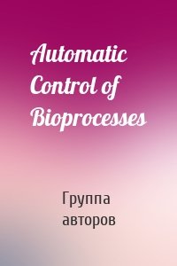 Automatic Control of Bioprocesses