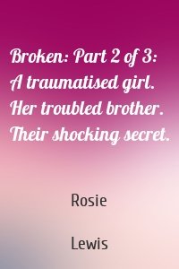 Broken: Part 2 of 3: A traumatised girl. Her troubled brother. Their shocking secret.