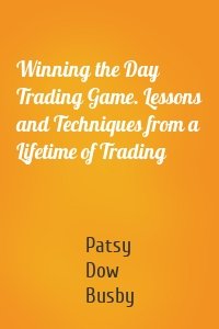 Winning the Day Trading Game. Lessons and Techniques from a Lifetime of Trading