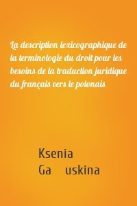 La description lexicographique de la terminologie du droit pour les besoins de la traduction juridique du français vers le polonais
