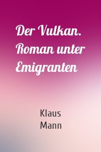 Der Vulkan. Roman unter Emigranten