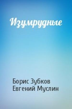 Обложка книги «Изумрудные» — Борис Зубков, Евгений Муслин