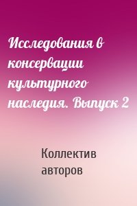 Исследования в консервации культурного наследия. Выпуск 2