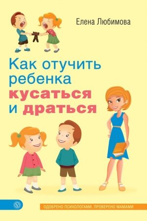 Обложка книги «Как отучить ребенка кусаться и драться» — Елена Любимова