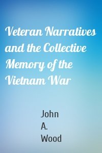 Veteran Narratives and the Collective Memory of the Vietnam War