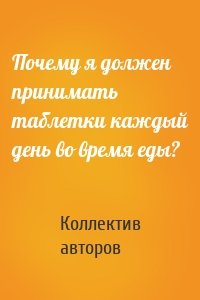 Почему я должен принимать таблетки каждый день во время еды?