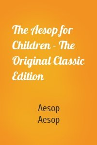 The Aesop for Children - The Original Classic Edition