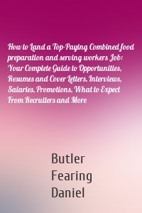 How to Land a Top-Paying Combined food preparation and serving workers Job: Your Complete Guide to Opportunities, Resumes and Cover Letters, Interviews, Salaries, Promotions, What to Expect From Recruiters and More