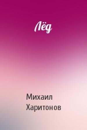 Обложка книги «Лёд» — Михаил Харитонов
