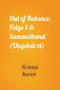 Out of Balance, Folge 1-6: Sammelband (Ungekürzt)