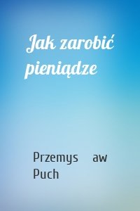 Jak zarobić pieniądze