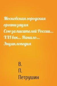 Московская городская организация Союза писателей России… XXI век… Начало… Энциклопедия