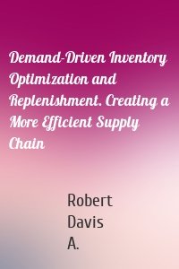 Demand-Driven Inventory Optimization and Replenishment. Creating a More Efficient Supply Chain