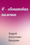 Андрей Кокоулин - Я — эбонитовая палочка