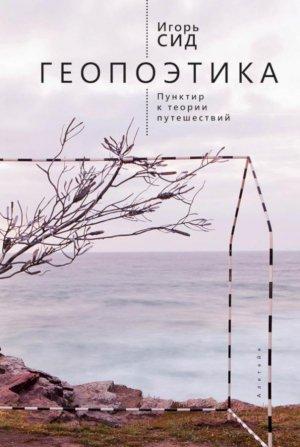 Обложка книги «Геопоэтика. Пунктир к теории путешествий» — Игорь Сид