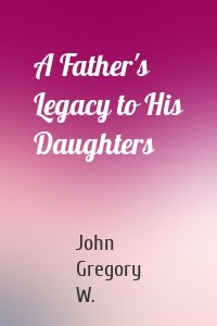 A Father's Legacy to His Daughters