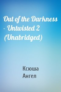 Out of the Darkness - Untwisted 2 (Unabridged)