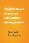Аркадий Тер-Акопов - Добровольный отказ от совершения преступления