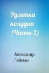 Александр Гейман - Рулетка колдуна (Часть 2)