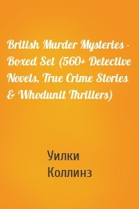 British Murder Mysteries - Boxed Set (560+ Detective Novels, True Crime Stories & Whodunit Thrillers)