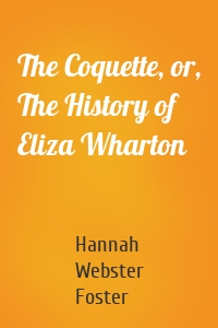 The Coquette, or, The History of Eliza Wharton