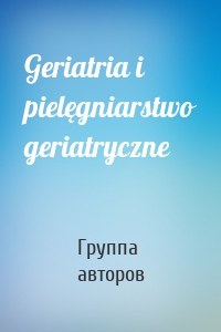 Geriatria i pielęgniarstwo geriatryczne