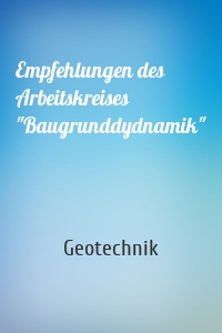 Empfehlungen des Arbeitskreises "Baugrunddydnamik"