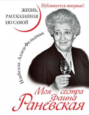 Обложка книги «Моя сестра Фаина Раневская. Жизнь, рассказанная ею самой» — Изабелла Аллен-Фельдман