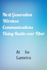 Next Generation Wireless Communications Using Radio over Fiber