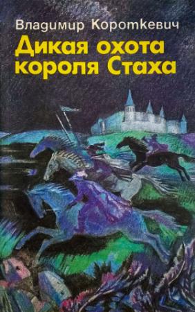 Обложка книги «Дикая охота короля Стаха. Оружие. Цыганский король. Седая легенда» — Владимир Короткевич