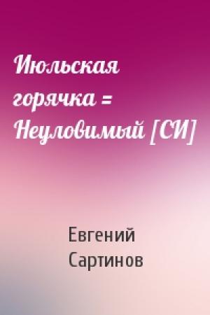 Обложка книги «Июльская горячка = Неуловимый [СИ]» — Евгений Сартинов