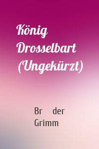 König Drosselbart (Ungekürzt)